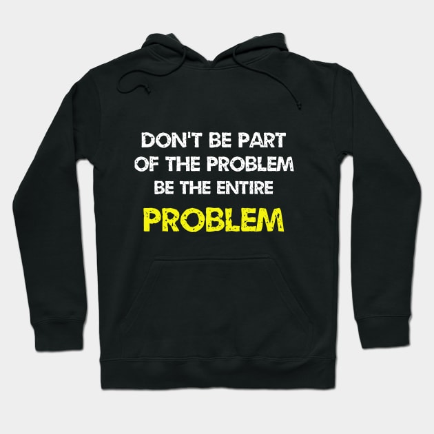 Don't be part of the problem be the entire problem Hoodie by ETTAOUIL4